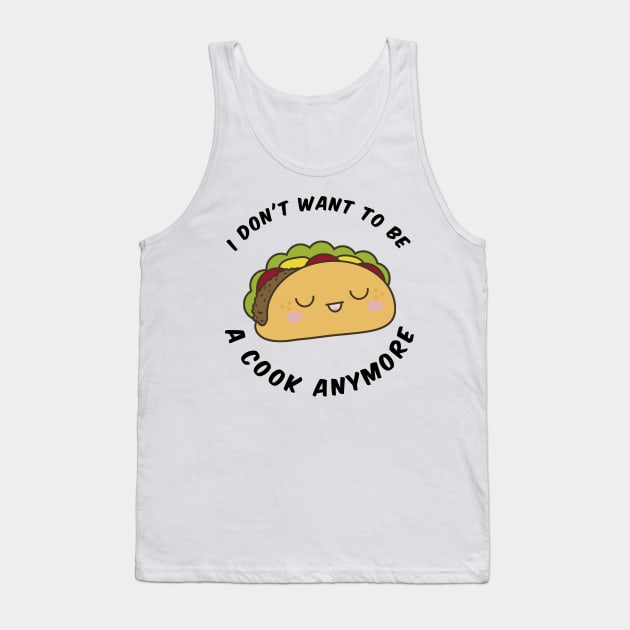 I Don't Want To Cook Anymore Funny Taco Tank Top by Haministic Harmony